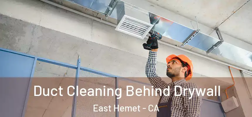 Duct Cleaning Behind Drywall East Hemet - CA