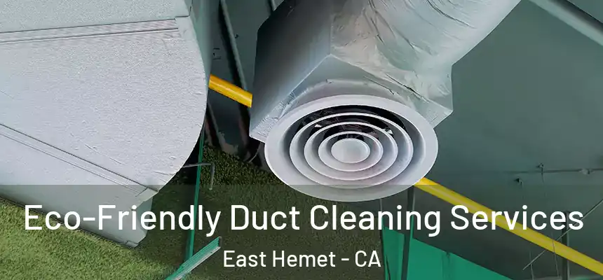  Eco-Friendly Duct Cleaning Services East Hemet - CA