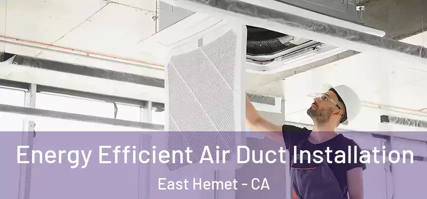  Energy Efficient Air Duct Installation East Hemet - CA